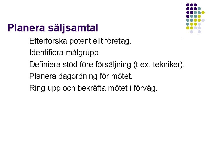 Planera säljsamtal Efterforska potentiellt företag. Identifiera målgrupp. Definiera stöd före försäljning (t. ex. tekniker).