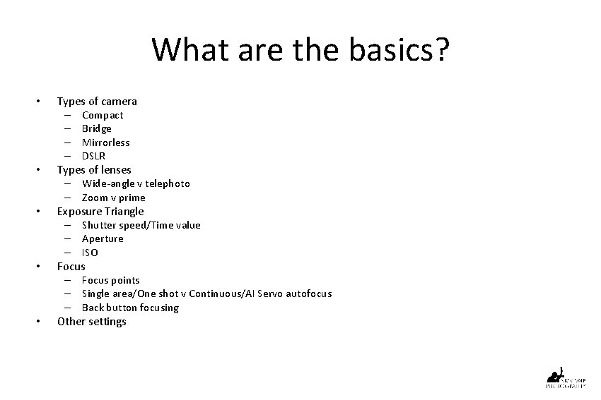 What are the basics? • • • Types of camera – Compact – Bridge