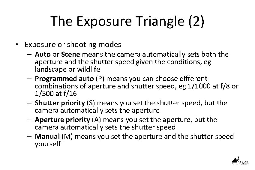 The Exposure Triangle (2) • Exposure or shooting modes – Auto or Scene means