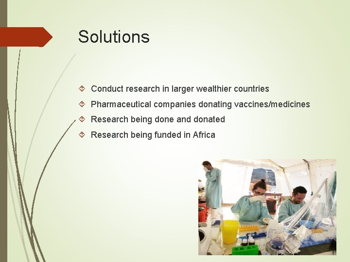 Solutions Conduct research in larger wealthier countries Pharmaceutical companies donating vaccines/medicines Research being done