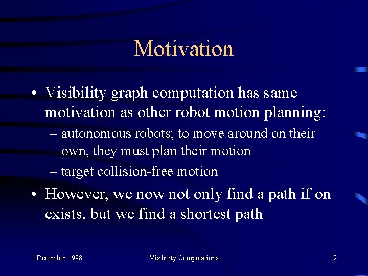 Motivation • Visibility graph computation has same motivation as other robot motion planning: –