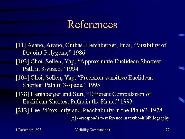 References [11] Asano, Guibas, Hershberger, Imai, “Visibility of Disjoint Polygons, ” 1986 [103] Choi,