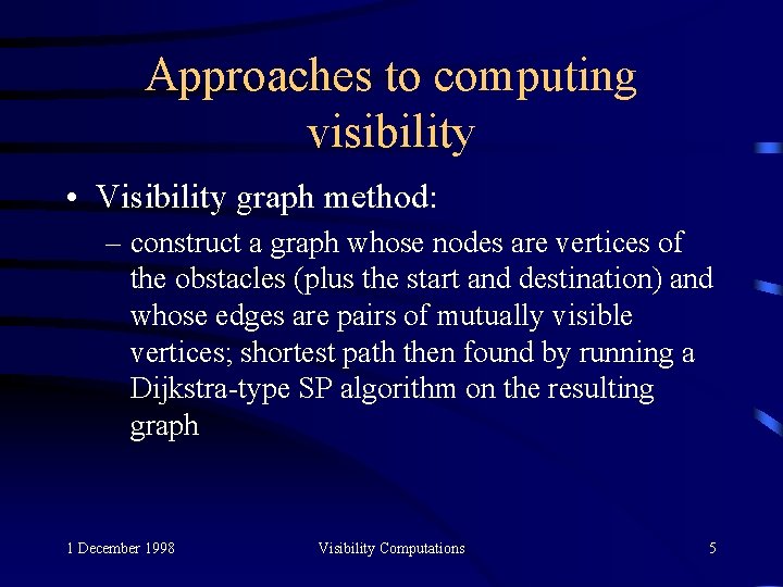 Approaches to computing visibility • Visibility graph method: – construct a graph whose nodes