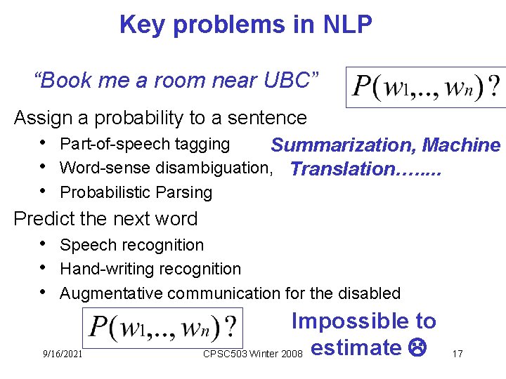 Key problems in NLP “Book me a room near UBC” Assign a probability to