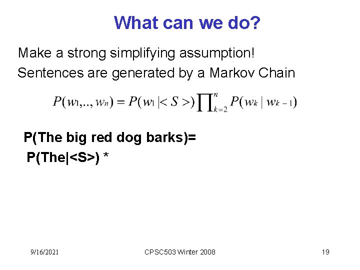 What can we do? Make a strong simplifying assumption! Sentences are generated by a