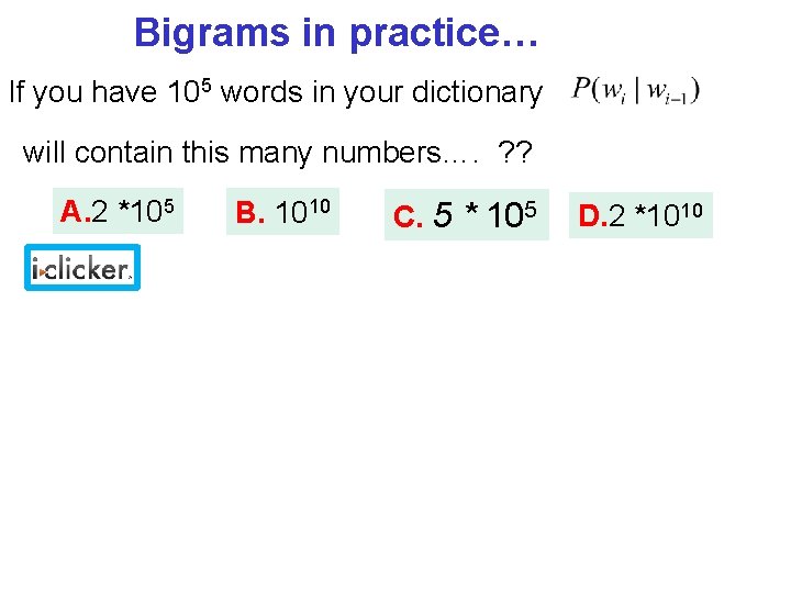 Bigrams in practice… If you have 105 words in your dictionary will contain this