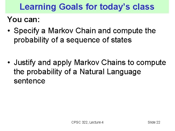 Learning Goals for today’s class You can: • Specify a Markov Chain and compute