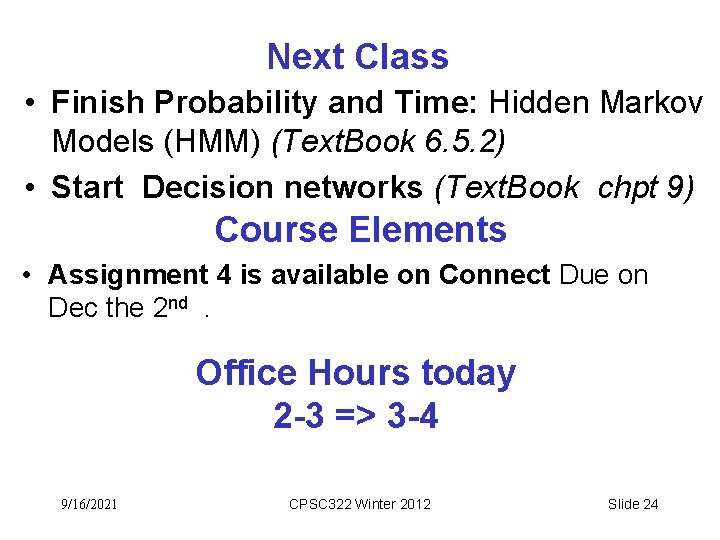 Next Class • Finish Probability and Time: Hidden Markov Models (HMM) (Text. Book 6.