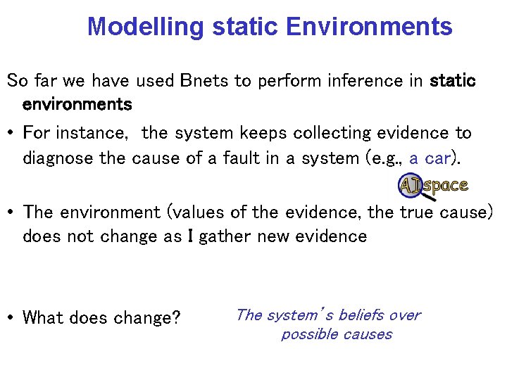 Modelling static Environments So far we have used Bnets to perform inference in static