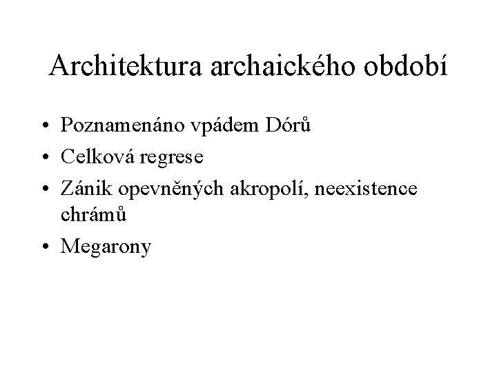 Architektura archaického období • Poznamenáno vpádem Dórů • Celková regrese • Zánik opevněných akropolí,