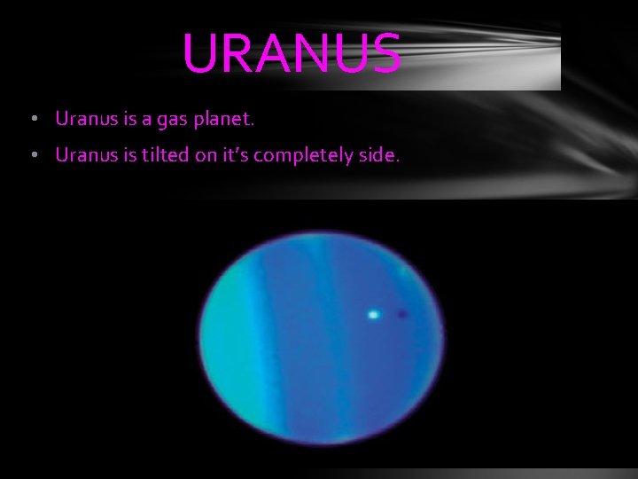 URANUS • Uranus is a gas planet. • Uranus is tilted on it’s completely