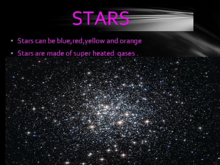 STARS • Stars can be blue, red, yellow and orange • Stars are made