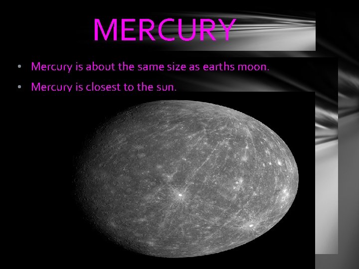 MERCURY • Mercury is about the same size as earths moon. • Mercury is