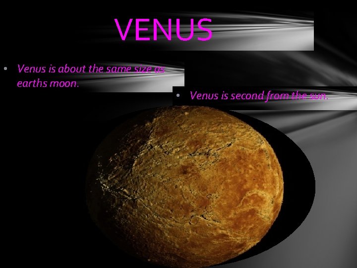 VENUS • Venus is about the same size as earths moon. • Venus is
