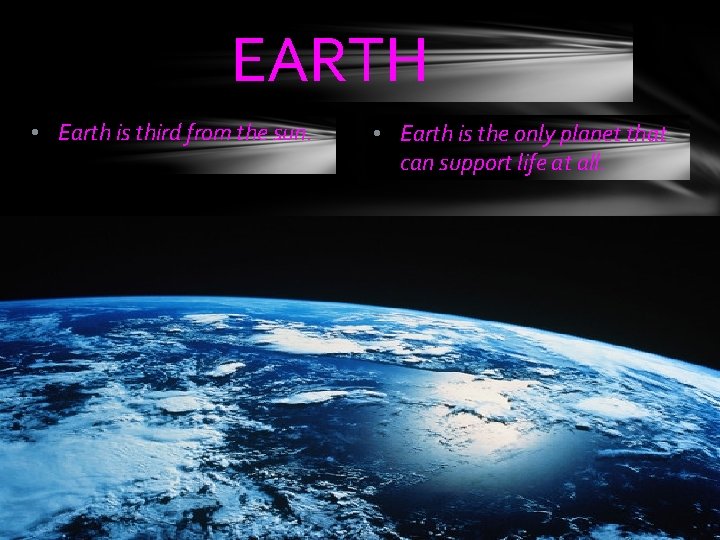 EARTH • Earth is third from the sun. • Earth is the only planet