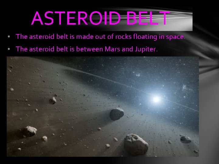 ASTEROID BELT • The asteroid belt is made out of rocks floating in space.