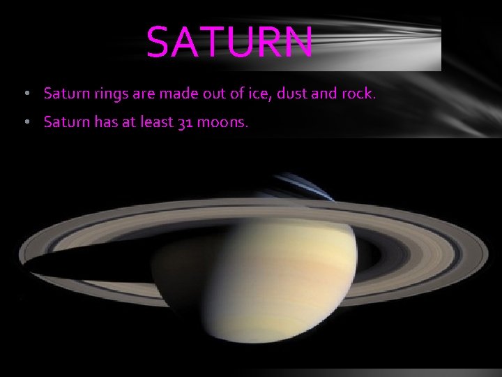SATURN • Saturn rings are made out of ice, dust and rock. • Saturn