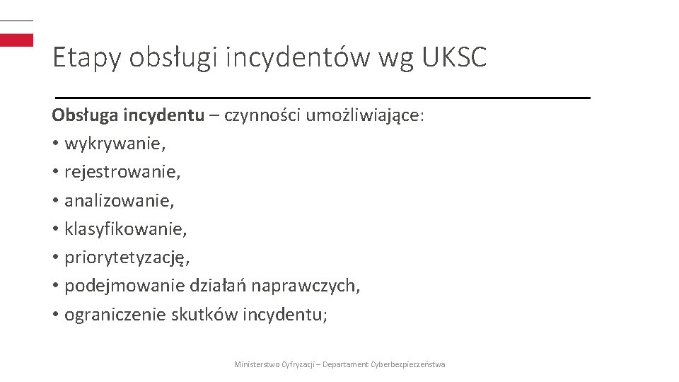 Etapy obsługi incydentów wg UKSC Obsługa incydentu – czynności umożliwiające: • wykrywanie, • rejestrowanie,