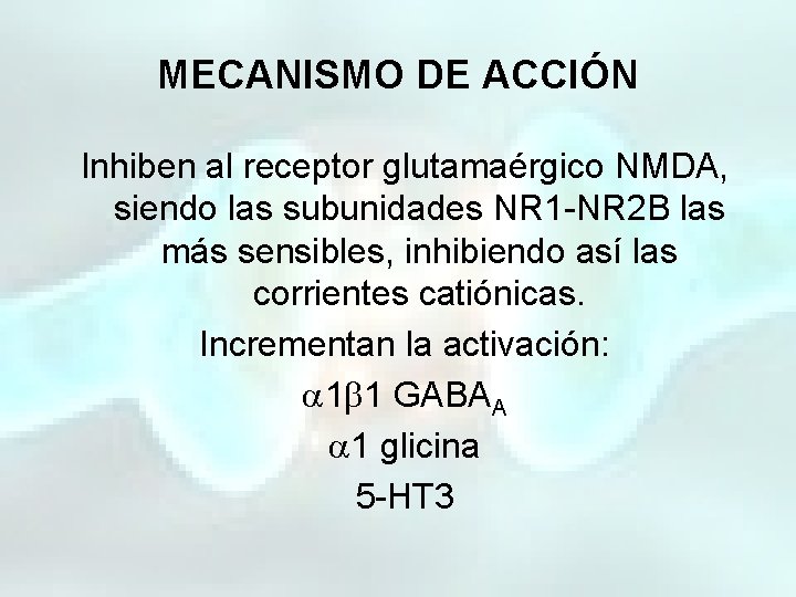 MECANISMO DE ACCIÓN Inhiben al receptor glutamaérgico NMDA, siendo las subunidades NR 1 -NR