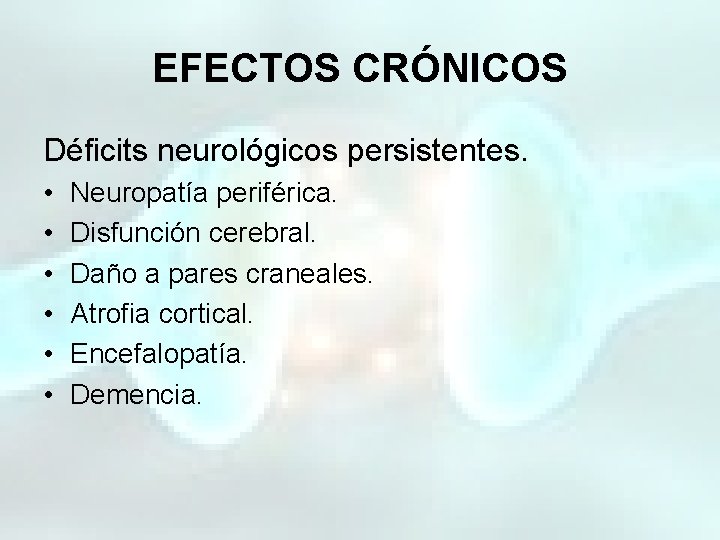 EFECTOS CRÓNICOS Déficits neurológicos persistentes. • • • Neuropatía periférica. Disfunción cerebral. Daño a