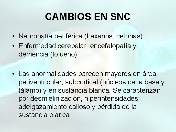CAMBIOS EN SNC • Neuropatía periférica (hexanos, cetonas) • Enfermedad cerebelar, encefalopatía y demencia