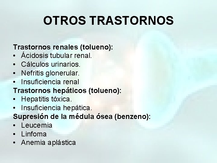 OTROS TRASTORNOS Trastornos renales (tolueno): • Ácidosis tubular renal. • Cálculos urinarios. • Nefritis