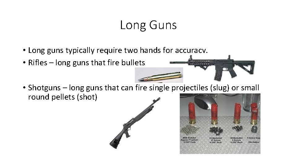 Long Guns • Long guns typically require two hands for accuracy. • Rifles –