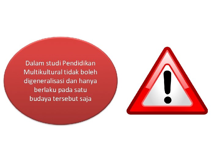 Dalam studi Pendidikan Multikultural tidak boleh digeneralisasi dan hanya berlaku pada satu budaya tersebut