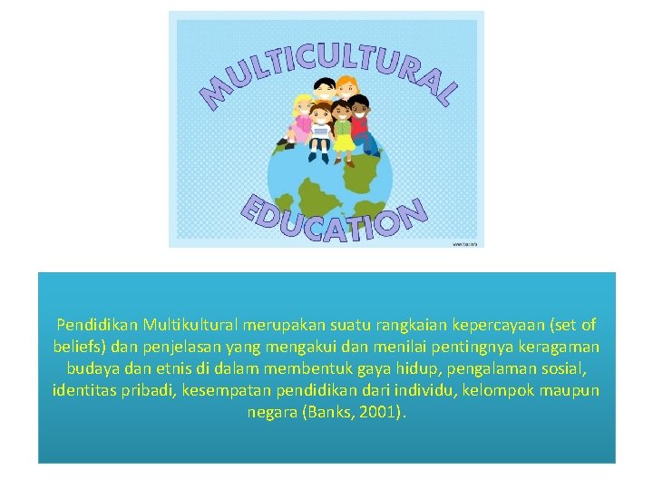 Pendidikan Multikultural merupakan suatu rangkaian kepercayaan (set of beliefs) dan penjelasan yang mengakui dan
