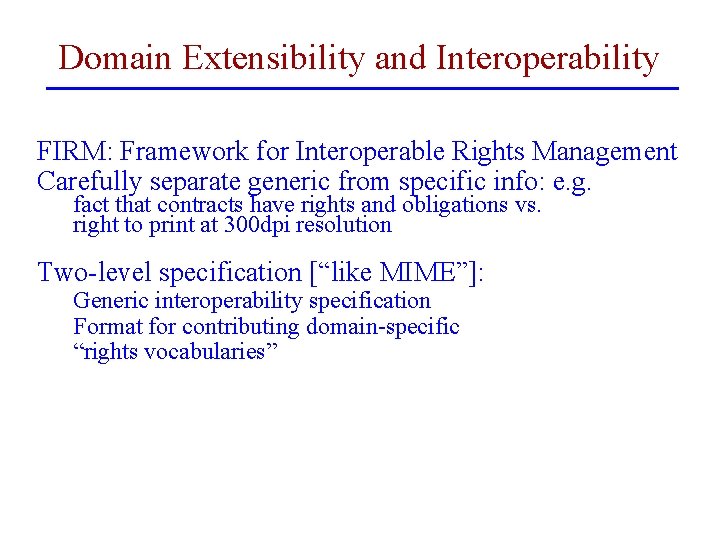 Domain Extensibility and Interoperability FIRM: Framework for Interoperable Rights Management Carefully separate generic from