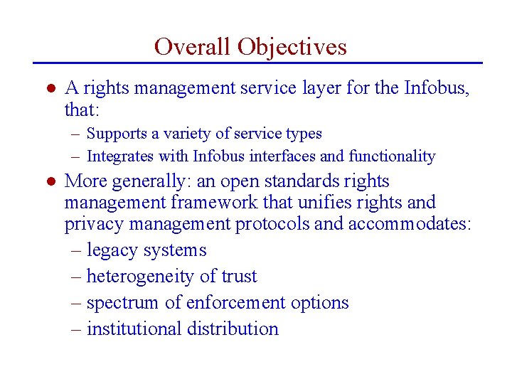Overall Objectives l A rights management service layer for the Infobus, that: – Supports