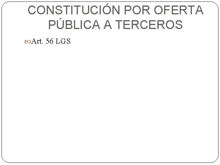 CONSTITUCIÓN POR OFERTA PÚBLICA A TERCEROS Art. 56 LGS 