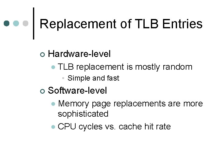 Replacement of TLB Entries ¢ Hardware-level l TLB replacement is mostly random • Simple
