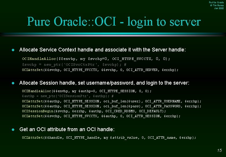 Perl for Oracle © Tim Bunce Jan 2002 Pure Oracle: : OCI - login