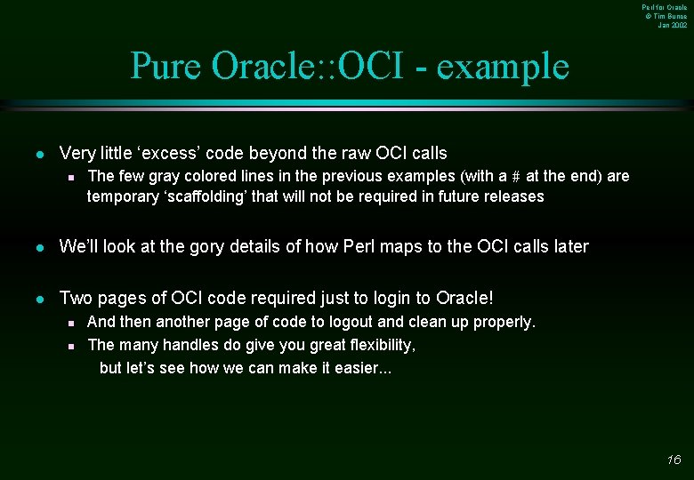 Perl for Oracle © Tim Bunce Jan 2002 Pure Oracle: : OCI - example