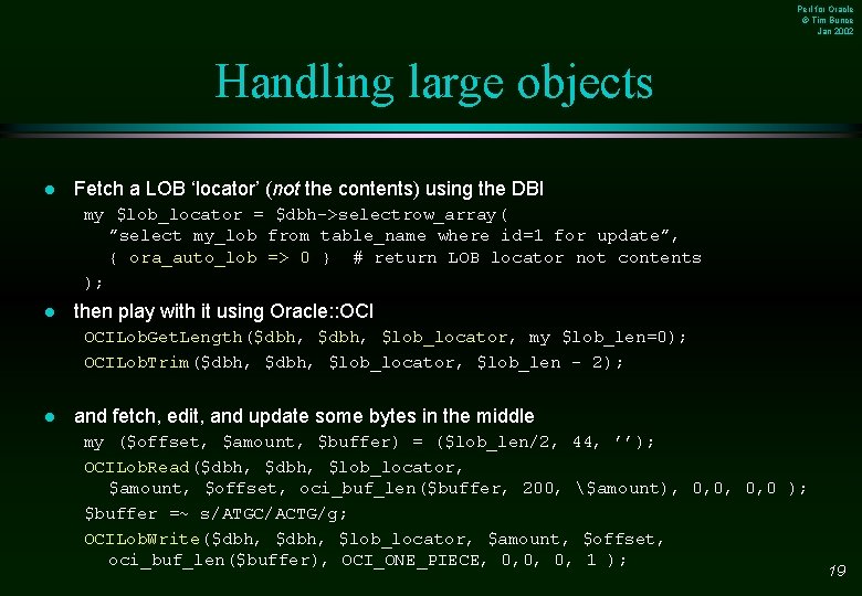 Perl for Oracle © Tim Bunce Jan 2002 Handling large objects l Fetch a