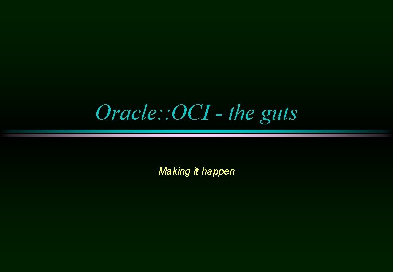 Oracle: : OCI - the guts Making it happen 