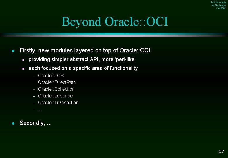 Perl for Oracle © Tim Bunce Jan 2002 Beyond Oracle: : OCI l Firstly,