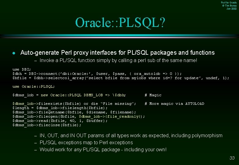 Perl for Oracle © Tim Bunce Jan 2002 Oracle: : PLSQL? l Auto-generate Perl