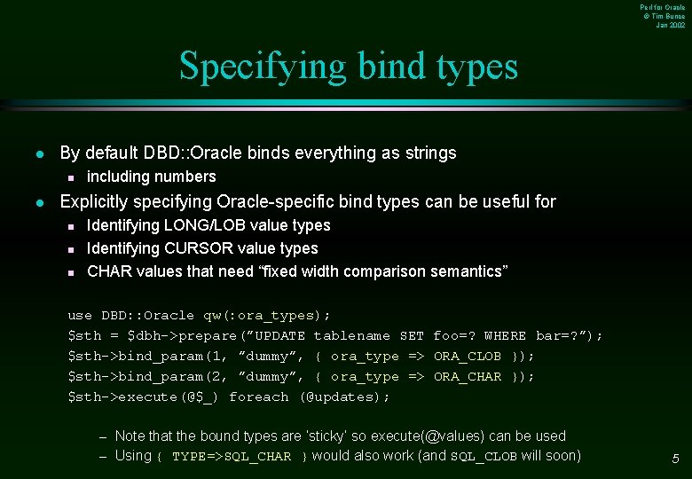 Perl for Oracle © Tim Bunce Jan 2002 Specifying bind types l By default