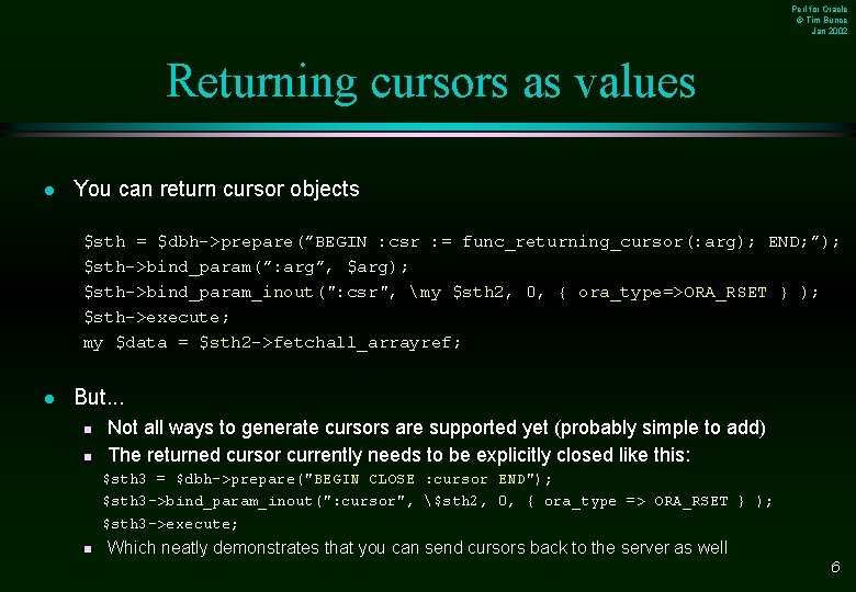 Perl for Oracle © Tim Bunce Jan 2002 Returning cursors as values l You