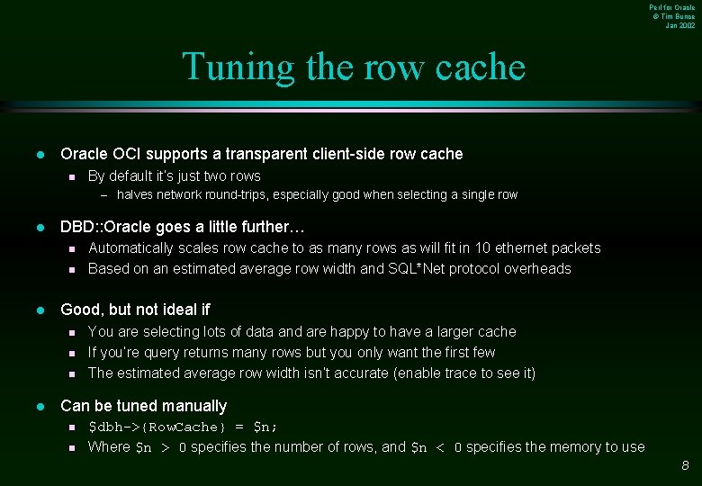 Perl for Oracle © Tim Bunce Jan 2002 Tuning the row cache l Oracle