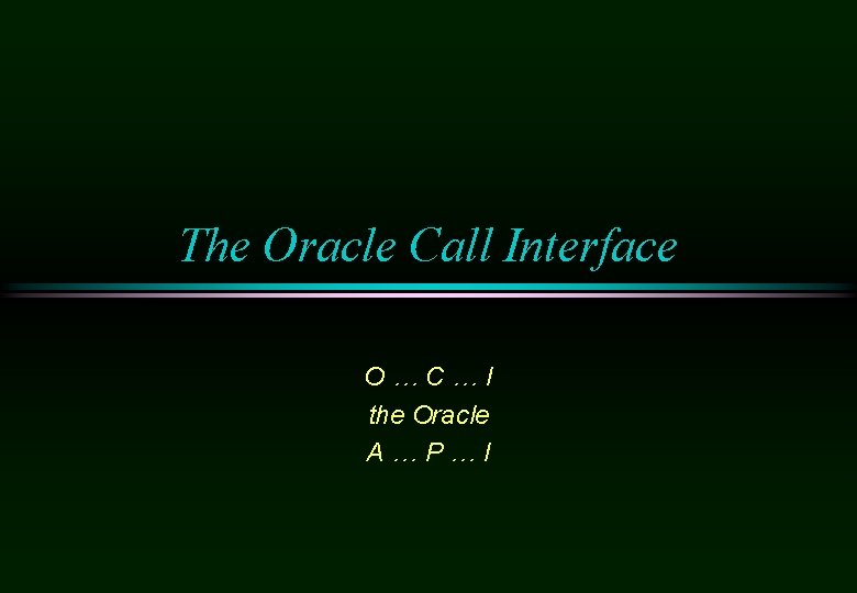 The Oracle Call Interface O…C…I the Oracle A…P…I 