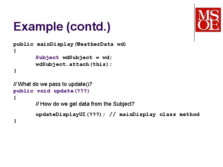 Example (contd. ) public main. Display(Weather. Data wd) { Subject wd. Subject = wd;