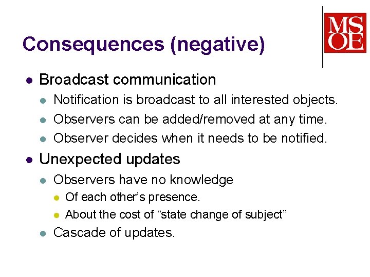 Consequences (negative) l Broadcast communication l l Notification is broadcast to all interested objects.