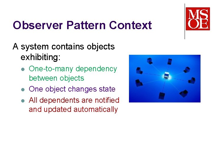 Observer Pattern Context A system contains objects exhibiting: l l l One-to-many dependency between