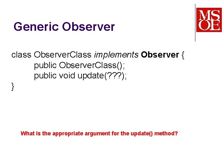 Generic Observer class Observer. Class implements Observer { public Observer. Class(); public void update(?