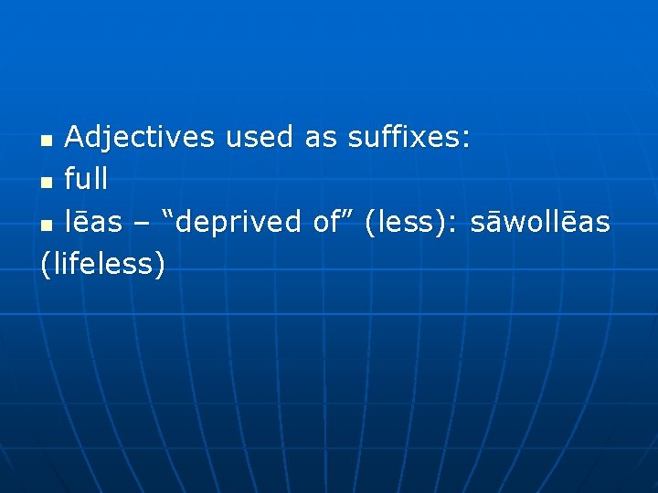 Adjectives used as suffixes: n full n lēas – “deprived of” (less): sāwollēas (lifeless)