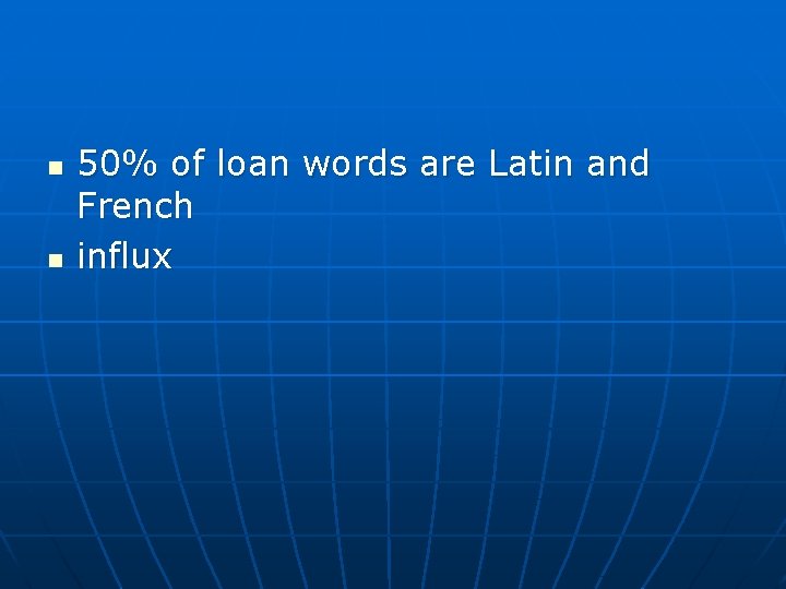 n n 50% of loan words are Latin and French influx 