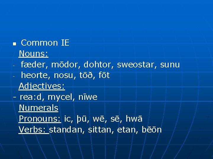 Common IE Nouns: - fæder, mōdor, dohtor, sweostar, sunu - heorte, nosu, tōð, fōt